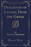 Dialogues of Lucian, from the Greek, Vol. 3 (Classic Reprint)