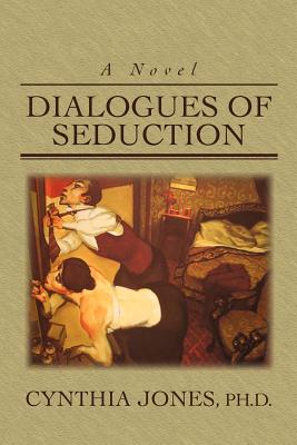 Dialogues of Seduction - Jones, Cynthia, PhD, and Jones, Ph D Cynthia