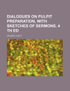 Dialogues on Pulpit Preparation, with Sketches of Sermons. 4 Th Ed