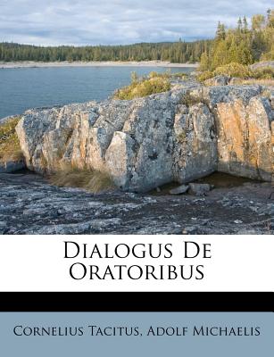 Dialogus de Oratoribus - Tacitus, Cornelius Annales B, and Michaelis, Adolf