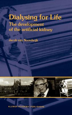 Dialysing for Life: The Development of the Artificial Kidney - Van Noordwijk, J (Editor)