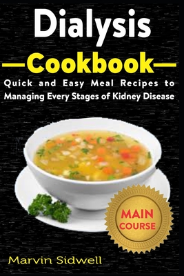 Dialysis Cookbook: Quick and Easy Meal Recipes to Managing Every Stages of Kidney Disease - Sidwell, Marvin