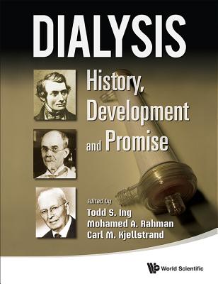 Dialysis: History, Development and Promise - Ing, Todd S (Editor), and Rahman, Mohamed (Editor), and Kjellstrand, Carl M (Editor)