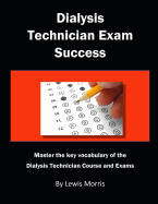 Dialysis Technician Exam Success: Master the Key Vocabulary of the Dialysis Technician Course and Exams