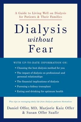 Dialysis Without Fear: A Guide to Living Well on Dialysis for Patients and Their Families - Offer, Daniel, MD, and Offer, Marjorie Kaiz, and Szafir, Susan Offer