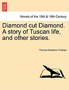Diamond Cut Diamond. a Story of Tuscan Life, and Other Stories.