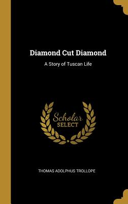 Diamond Cut Diamond: A Story of Tuscan Life - Trollope, Thomas Adolphus