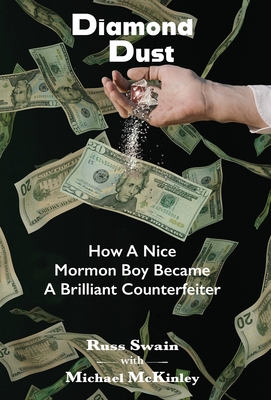 Diamond Dust: How A Nice Mormon Boy Became A Brilliant Counterfeiter - Swain, Russ, and McKinley, Michael
