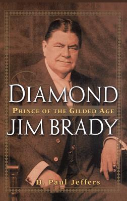 Diamond Jim Brady: Prince of the Gilded Age - Jeffers, H Paul