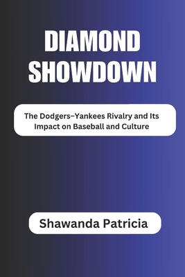 Diamond Showdown: The Dodgers-Yankees Rivalry and Its Impact on Baseball and Culture - Patricia, Shawanda