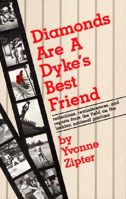 Diamonds Are a Dyke's Best Friend: Reflections, Reminiscences, and Reports from the Field on the Lesbian National Pastime - Zipter, Yvonne