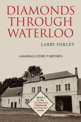 Diamonds Through Waterloo: A Baseball Story: T-Reports - Forcey, Larry