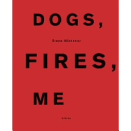 Diana Michener: Dogs, Fires, Me