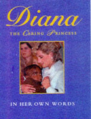 Diana, the Caring Princess: In Her Own Words - Diana, Princess of Wales, and Holder, Margaret (Volume editor)