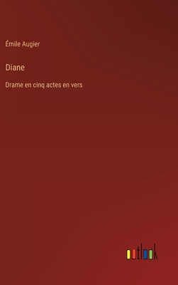 Diane: Drame En Cinq Actes En Vers - Augier, ?mile