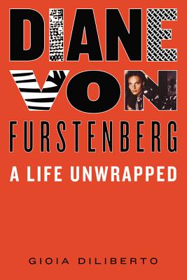 Diane Von Furstenberg: A Life Unwrapped - Diliberto, Gioia
