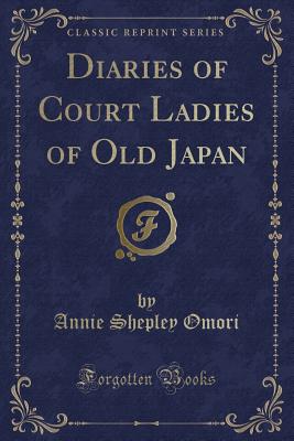 Diaries of Court Ladies of Old Japan (Classic Reprint) - Omori, Annie Shepley