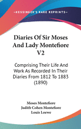 Diaries Of Sir Moses And Lady Montefiore V2: Comprising Their Life And Work As Recorded In Their Diaries From 1812 To 1883 (1890)