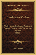 Diarrhea and Cholera: Their Nature, Origin, and Treatment, Through the Agency of the Nervous System (1866)
