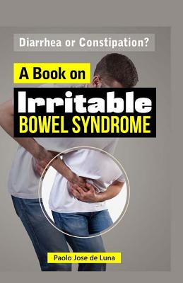 Diarrhea or Constipation?: A Book on Irritable Bowel Syndrome - Jose De Luna, Paolo