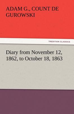 Diary from November 12, 1862, to October 18, 1863 - de Gurowski, Count Adam G