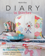 Diary in Stitches: 65 Charming Motifs - 6 Fabric & Thread Projects to Bring You Joy