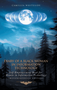 Diary of a Black Woman in Information Technology Self Empowerment: Book for Women in Technology (Metamorphosis Edition)