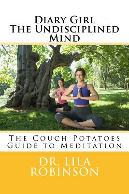 Diary of a Coffeeholic-The Undisciplined Mind: Couch Potatoes Guide to Meditation - Robinson, Dr Lila Diary Girl