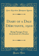 Diary of a Daly Debutante, 1910: Being Passages from the Journal of a Member (Classic Reprint)