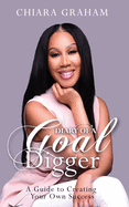 Diary of a Goal Digger: A Guide to Creating Your Own Success