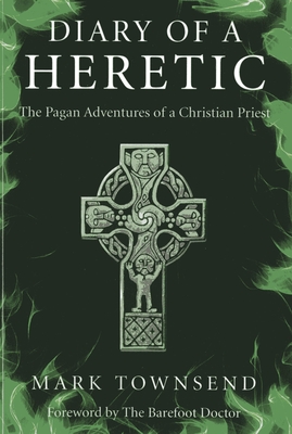 Diary of a Heretic - The Pagan Adventures of a Christian Priest - Townsend, Mark