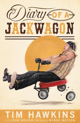 Diary of a Jackwagon - Hawkins, Tim, and Driver, John, and Watson, Bubba (Foreword by)