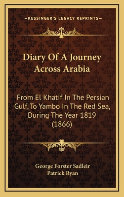 Diary of a Journey Across Arabia: From El Khatif in the Persian Gulf, to Yambo in the Red Sea, During the Year 1819 (1866) - Sadleir, George Forster, and Ryan, Patrick, Fr. (Editor)