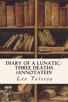 Diary of a Lunatic/Three Deaths (annotated) - Garnett, Constance (Translated by), and Dole, Nathan Haskell (Translated by), and Tolstoy, Leo