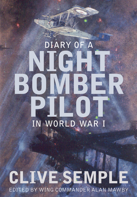 Diary of a Night Bomber Pilot in World War I - Semple, Clive, and Mawby, Wing Commander Alan (Editor)