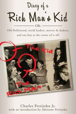 Diary of a Rich Man's Kid: Old Hollywood, World Leaders, Movers & Shakers, and One Boy at the Center of It All! - Pettijohn Jr, Charles C