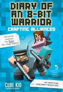 Diary of an 8-Bit Warrior: Crafting Alliances: An Unofficial Minecraft Adventure Volume 3