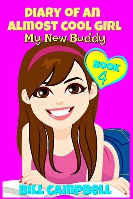 Diary of an Almost Cool Girl - Book 4: My New Buddy: Books for Girls 8-12 - Campbell, Bill, Dr.