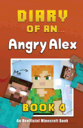 Diary of an Angry Alex: Book 4 [An Unofficial Minecraft Book]