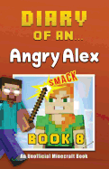 Diary of an Angry Alex: Book 8 [An Unofficial Minecraft Book]