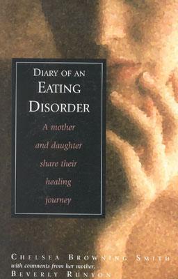 Diary of an Eating Disorder: A Mother and Daughter Share Their Healing Journey - Smith, Chelsea, and Runyon, Beverly