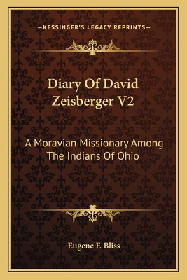 Diary of David Zeisberger V2: A Moravian Missionary Among the Indians of Ohio - Bliss, Eugene F 1836-1918 (Translated by)