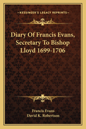 Diary Of Francis Evans, Secretary To Bishop Lloyd 1699-1706