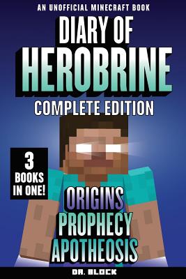 Diary of Herobrine -- Complete Edition -- Book 1: Origins; Book 2: Prophecy; Book 3: Apotheosis: (an unofficial Minecraft book) - Block, Dr