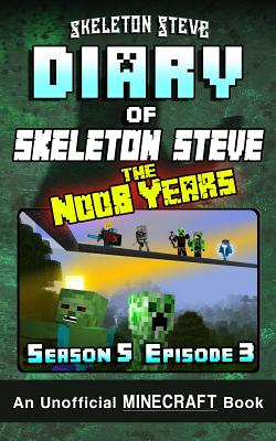 Diary of Minecraft Skeleton Steve the Noob Years - Season 5 Episode 3 (Book 27): Unofficial Minecraft Books for Kids, Teens, & Nerds - Adventure Fan Fiction Diary Series - Steve Minecrafty, Wimpy Noob (Editor), and Steve, Skeleton