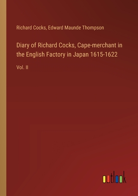 Diary of Richard Cocks, Cape-merchant in the English Factory in Japan 1615-1622: Vol. II - Cocks, Richard, and Thompson, Edward Maunde