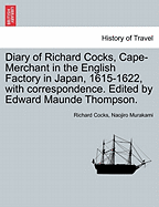 Diary of Richard Cocks, Cape-Merchant in the English Factory in Japan, 1615-1622: With Correspondence, Volume 1
