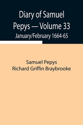 Diary of Samuel Pepys - Volume 33: January/February 1664-65 - Pepys Richard Griffin Braybrooke, Sam