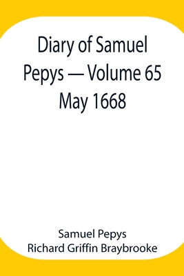 Diary of Samuel Pepys - Volume 65: May 1668 - Pepys Richard Griffin Braybrooke, Sam