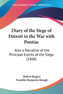 Diary of the Siege of Detroit in the War with Pontiac: Also a Narrative of the Principal Events of T